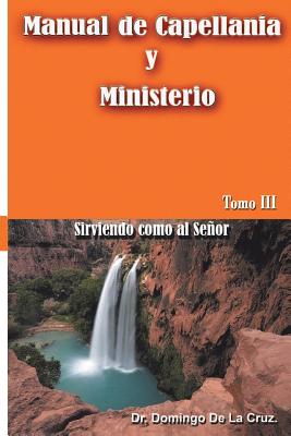 Manual de Capellania TOMO III: Sirviendo como al Senor - Domingo De La Cruz