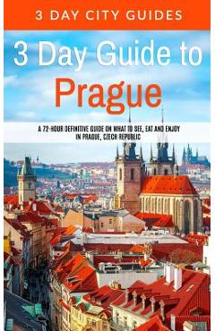 Poza produsului 3 Day Guide to Prague: A 72-hour Definitive Guide on What to See, Eat and Enjoy in Prague, Czech Republic - 3. Day City Guides