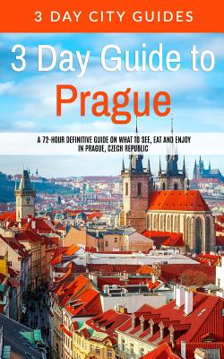 3 Day Guide to Prague: A 72-hour Definitive Guide on What to See, Eat and Enjoy in Prague, Czech Republic - 3. Day City Guides