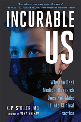 Incurable Me: Why the Best Medical Research Does Not Make It Into Clinical Practice - K. P. Stoller