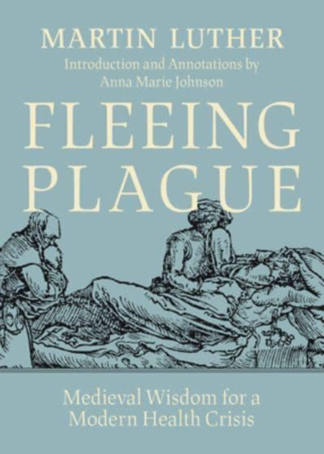 Fleeing Plague: Medieval Wisdom for a Modern Health Crisis - Martin Luther