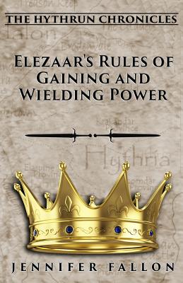 Elezaar's Rules of Gaining and Wielding Power: The Hythrun Chronicles - Jennifer Fallon