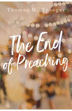 Coperta cărții 'The End of Preaching - Thomas H. Troeger'