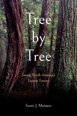 Tree by Tree: Saving North America's Eastern Forests - Scott J. Meiners