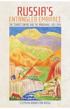 Poza produsului Russia's Entangled Embrace: The Tsarist Empire and the Armenians, 1801-1914 - Stephen Badalyan Riegg