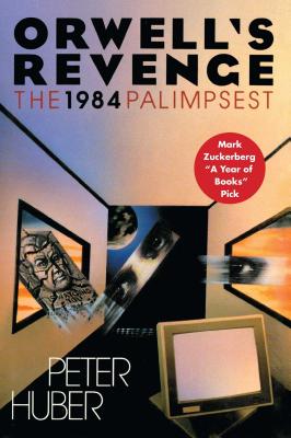 Orwell's Revenge: The 1984 Palimpsest - Peter Huber