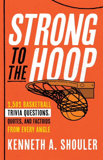 Strong to the Hoop: 1,501 Basketball Trivia Questions, Quotes, and Factoids from Every Angle - Kenneth A. Shouler