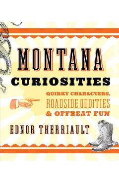 Poza produsului Montana Curiosities: Quirky Characters, Roadside Oddities & Offbeat Fun - Ednor Therriault