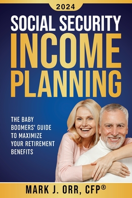 Social Security Income Planning: The Baby Boomer's 2022 Guide to Maximize Your Retirement Benefits - Mark J. Orr Cfp