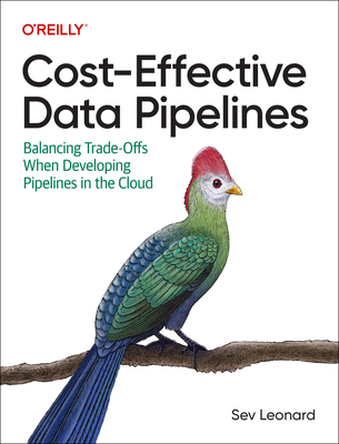 Cost-Effective Data Pipelines: Balancing Trade-Offs When Developing Pipelines in the Cloud - Sev Leonard