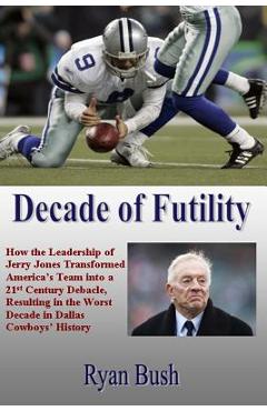 Coperta cărții 'Decade of Futility: How The Leadership of Jerry Jones Transformed America's Team into a 21st Century Debacle, Resulting'