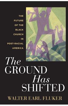 Coperta cărții 'The Ground Has Shifted: The Future of the Black Church in Post-Racial America - Walter Earl Fluker'