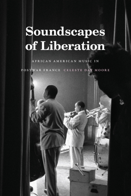 Soundscapes of Liberation: African American Music in Postwar France - Celeste Day Moore