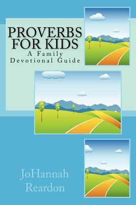 Proverbs for Kids: A Family Devotional Guide - Johannah Reardon