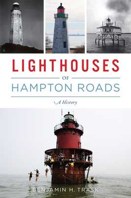 Lighthouses of Hampton Roads: A History - Benjamin H. Trask