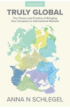 Coperta cărții 'Truly Global: The Theory and Practice of Bringing Your Company to International Markets - Anna N. Schlegel'