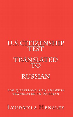 U.S.Citizenship test translated in Russian: 100 questions U.S. Citizenship test translated in Russian - Lyudmyla Hensley