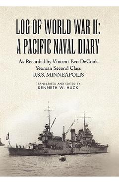 Log of World War II: A Pacific Naval Diary - Kenneth W. Huck
