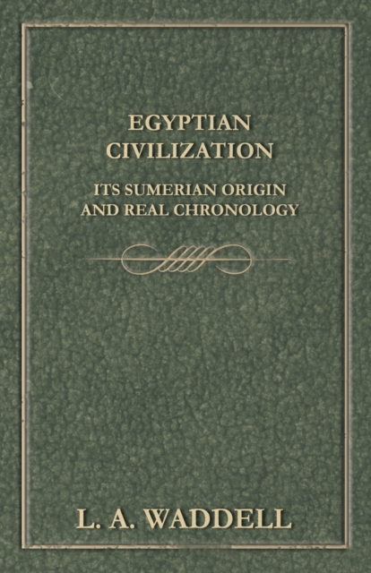 Egyptian Civilization Its Sumerian Origin and Real Chronology - L. A. Waddell