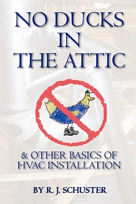 No Ducks in the Attic: & Other Basics of HVAC Installation - Rich Schuster