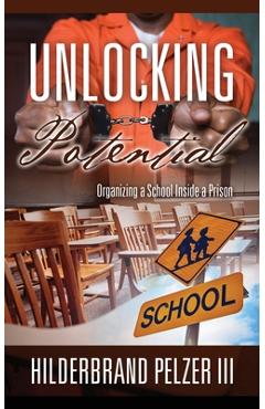 Poza produsului Unlocking Potential: Organizing a School Inside a Prison - Hilderbrand Pelzer