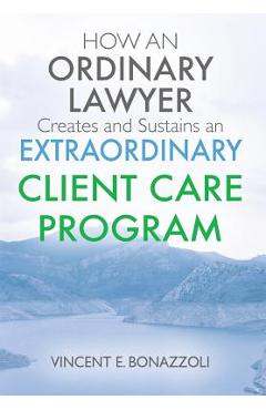 Coperta cărții 'HOW AN ORDINARY LAWYER Creates and Sustains an EXTRAORDINARY CLIENT CARE PROGRAM - Vincent E. Bonazzoli'