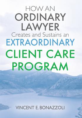 Coperta cărții 'HOW AN ORDINARY LAWYER Creates and Sustains an EXTRAORDINARY CLIENT CARE PROGRAM - Vincent E. Bonazzoli'
