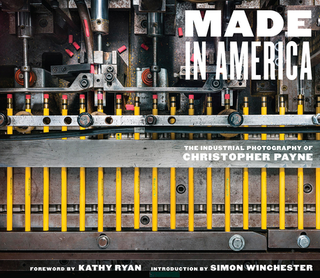 Made in America: The Industrial Photography of Christopher Payne - Christopher Payne