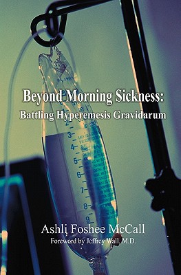 Beyond Morning Sickness: Battling Hyperemesis Gravidarum - Ashli Foshee Mccall