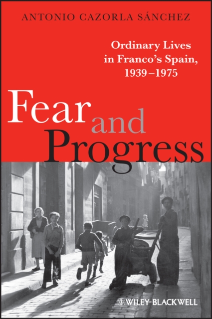 Fear and Progress: Ordinary Lives in Franco's Spain, 1939-1975 - Antonio Cazorla Snchez