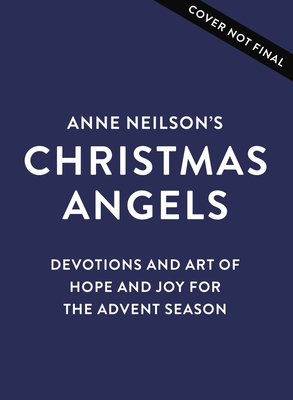Anne Neilson's Christmas Angels: Devotions and Art of Hope and Joy for the Christmas Season - Anne Neilson
