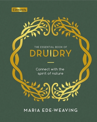 The Essential Book of Druidry: Connect with the Spirit of Nature - Maria Ede-weaving