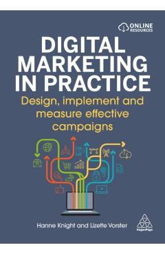 Poza produsului Digital Marketing in Practice: Design, Implement and Measure Effective Campaigns - Hanne Knight
