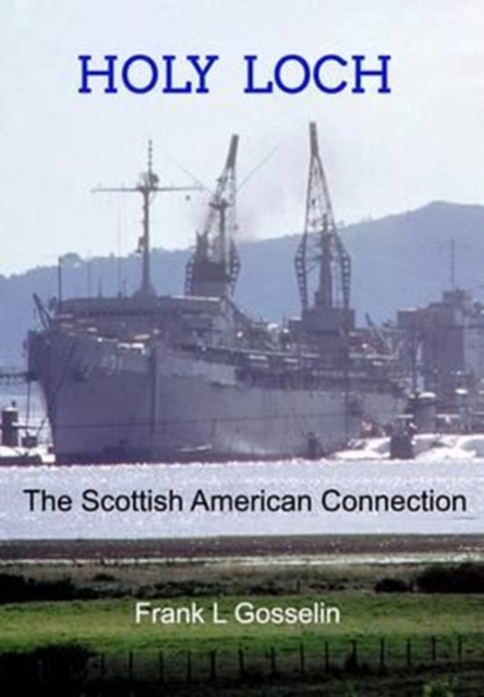 Holy Loch: The Scottish American Connection - Frank L. Gosselin