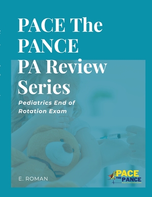 PACE The PANCE PA Review Series: Pediatrics End of Rotation Exam - Eric A. Roman