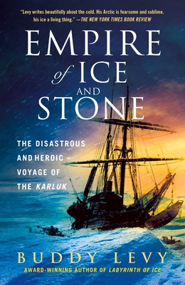 Empire of Ice and Stone: The Disastrous and Heroic Voyage of the Karluk - Buddy Levy