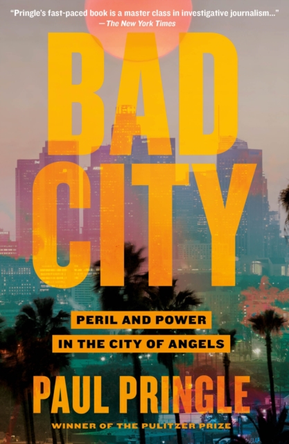 Bad City: Peril and Power in the City of Angels - Paul Pringle