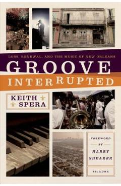 Coperta cărții 'Groove Interrupted: Loss, Renewal, and the Music of New Orleans - Keith Spera'