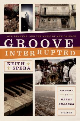Groove Interrupted: Loss, Renewal, and the Music of New Orleans - Keith Spera