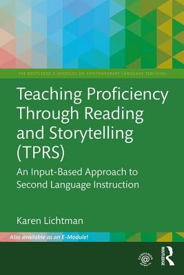 Teaching Proficiency Through Reading and Storytelling (Tprs): An Input-Based Approach to Second Language Instruction - Karen Lichtman