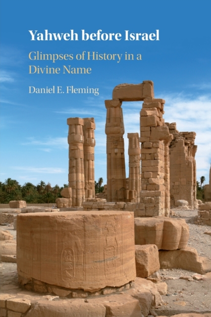 Yahweh Before Israel: Glimpses of History in a Divine Name - Daniel E. Fleming