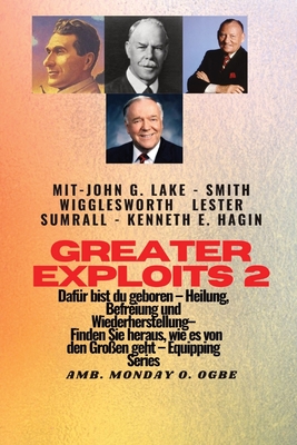 Greater Exploits - 2 - John G. Lake - Smith Wigglesworth - Lester Sumrall - Kenneth E. Hagin Dafür: John G. Lake - Smith Wigglesworth - Lester Sumrall - Smith Wigglesworth