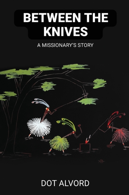 Between the Knives: A Missionary's Story - Dot Alvord