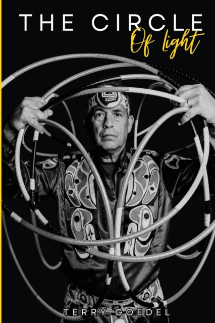 The Circle of Light: A World Champion Hoop Dancer's Journey to Embracing His Native Roots - Terry L. Goedel