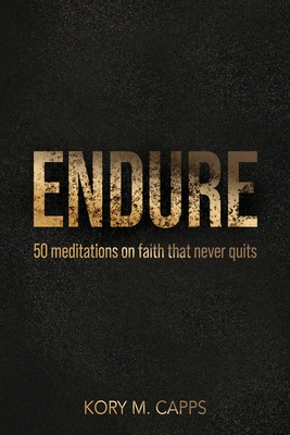 Endure: 50 meditations on faith that never quits - Kory M. Capps