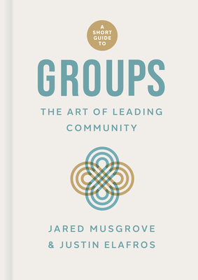 A Short Guide to Groups: The Art of Leading Community - Jared Musgrove