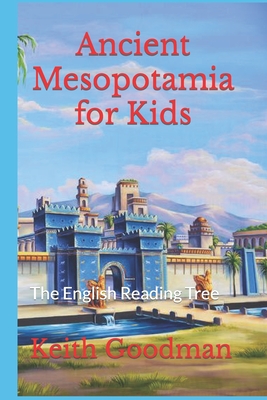 Ancient Mesopotamia for Kids: The English Reading Tree - Keith Goodman