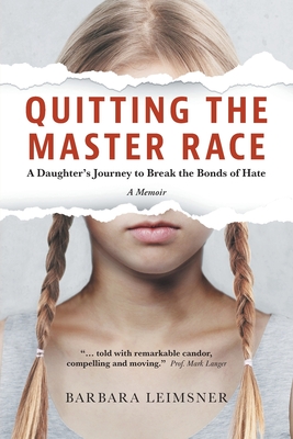 Quitting the Master Race: A Daughter's Journey to Break the Bonds of Hate - Barbara Leimsner