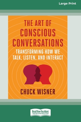 Coperta cărții 'The Art of Conscious Conversations: Transforming How We Talk, Listen, and Interact [Large Print 16 Pt Edition] - Chuck'