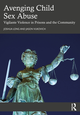 Avenging Child Sex Abuse: Vigilante Violence in Prisons and the Community - Joshua Long